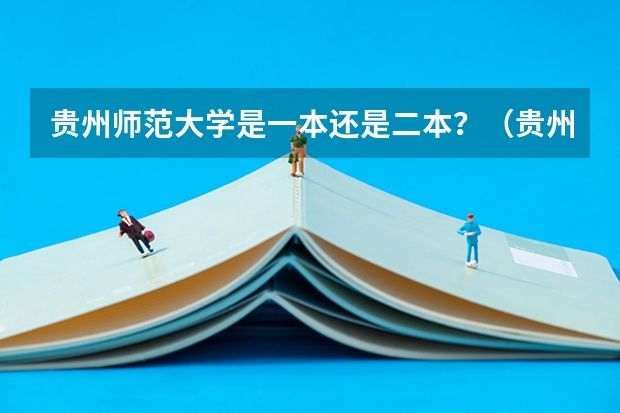 贵州师范大学是一本还是二本？（贵州师范大学是一本还是二本）