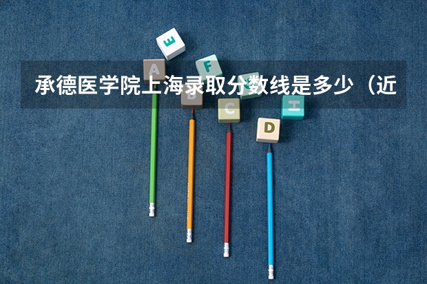 承德医学院上海录取分数线是多少（近三年招生人数汇总）