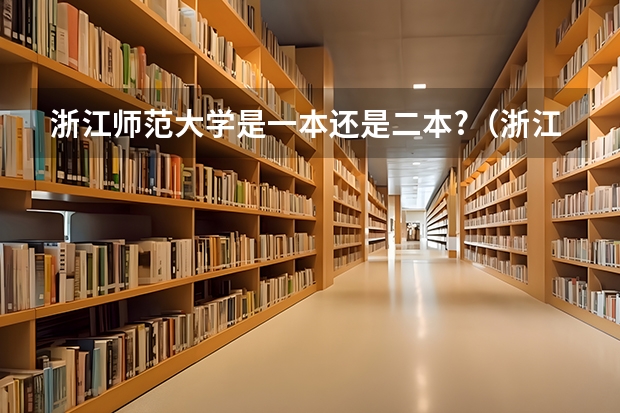 浙江师范大学是一本还是二本?（浙江师范大学是一本还是二本?）