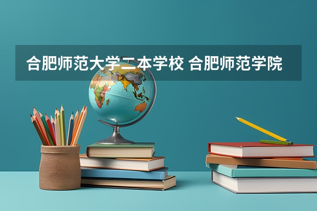 合肥师范大学二本学校 合肥师范学院一本还是二本