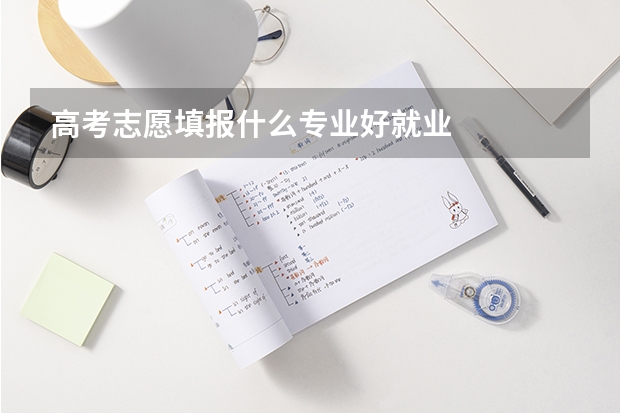 高考志愿填报什么专业好就业