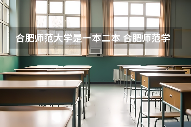 合肥师范大学是一本二本 合肥师范学院是二本还是一本
