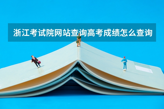 浙江考试院网站查询高考成绩怎么查询