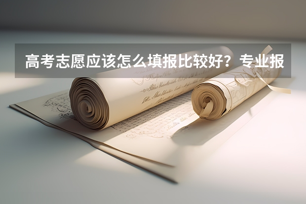 高考志愿应该怎么填报比较好？专业报志愿的机构靠谱吗？