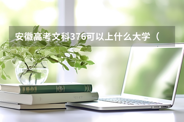 安徽高考文科376可以上什么大学（2024分数线预测）