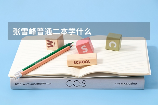 张雪峰普通二本学什么