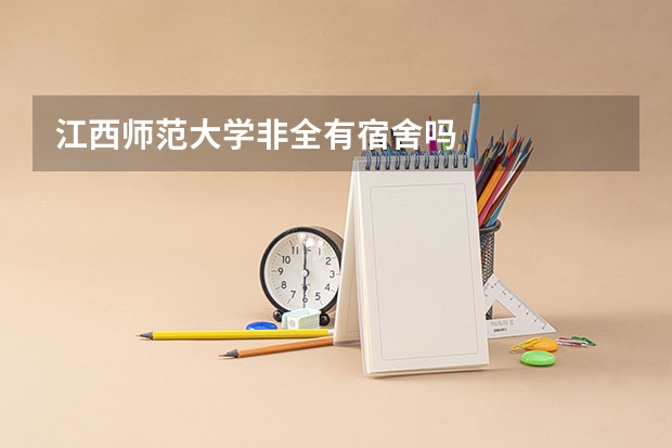 江西师范大学非全有宿舍吗