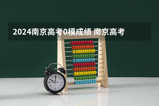 2024南京高考0模成绩 南京高考各校成绩