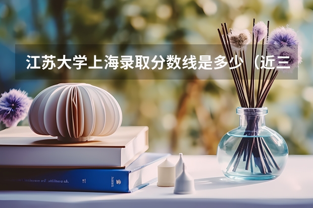 江苏大学上海录取分数线是多少（近三年招生人数汇总）