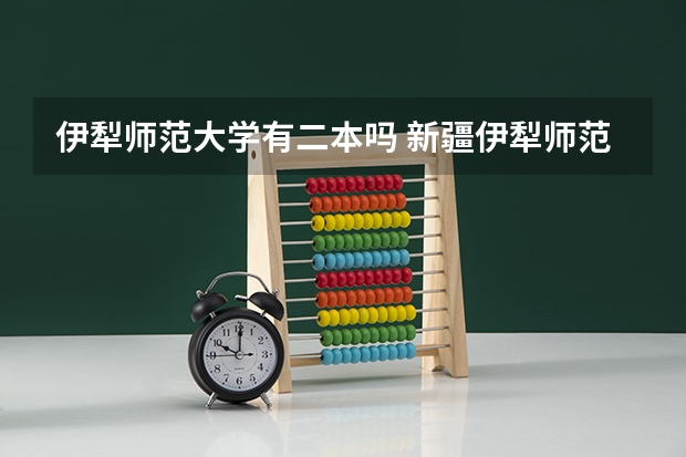 伊犁师范大学有二本吗 新疆伊犁师范大学是一本还是二本