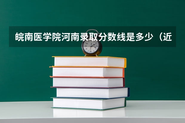 皖南医学院河南录取分数线是多少（近三年招生人数汇总）