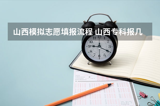 山西模拟志愿填报流程 山西专科报几个志愿几个专业