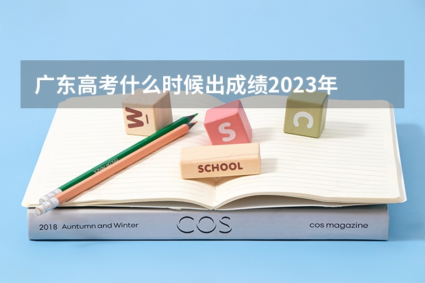 广东高考什么时候出成绩2023年