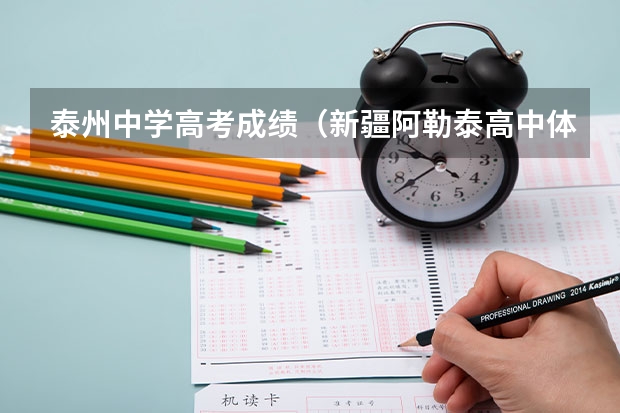 泰州中学高考成绩（新疆阿勒泰高中体考标准成绩）