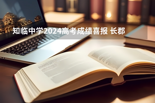 知临中学2024高考成绩喜报 长郡梅溪湖2023高考成绩
