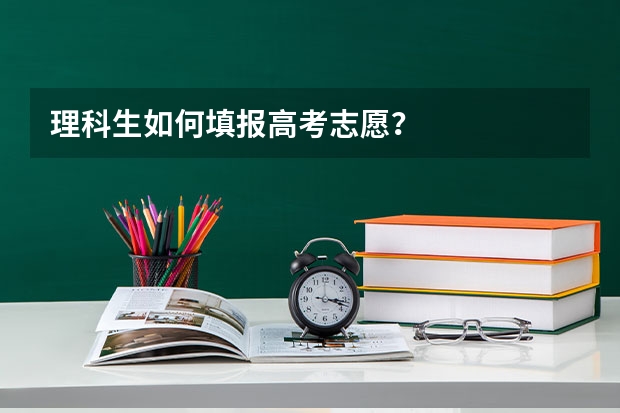 理科生如何填报高考志愿？