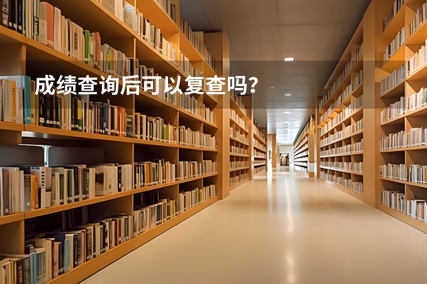 成绩查询后可以复查吗？
