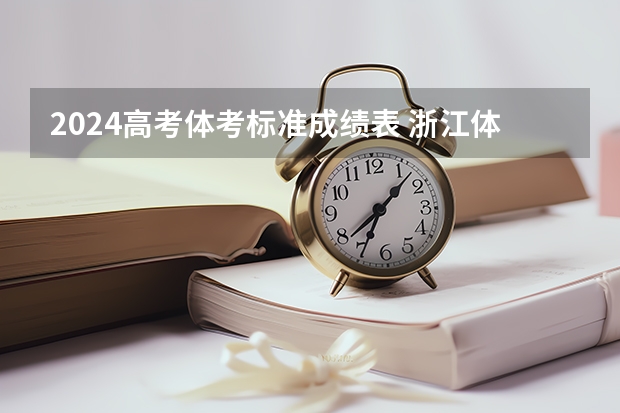 2024高考体考标准成绩表 浙江体育高考四项成绩表