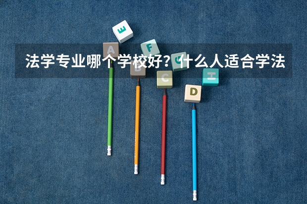 法学专业哪个学校好？什么人适合学法学？