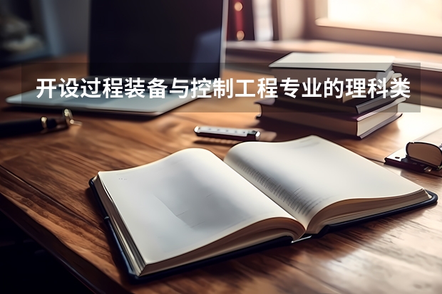 开设过程装备与控制工程专业的理科类大学有哪些