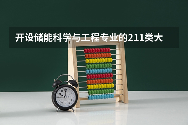 开设储能科学与工程专业的211类大学有哪些