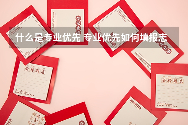 什么是专业优先 专业优先如何填报志愿