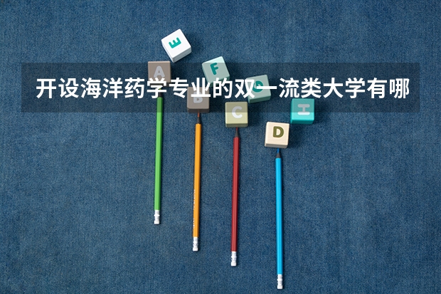 开设海洋药学专业的双一流类大学有哪些