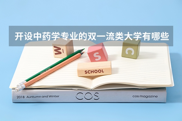 开设中药学专业的双一流类大学有哪些