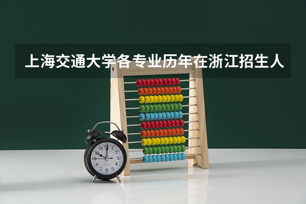 上海交通大学各专业历年在浙江招生人数一览