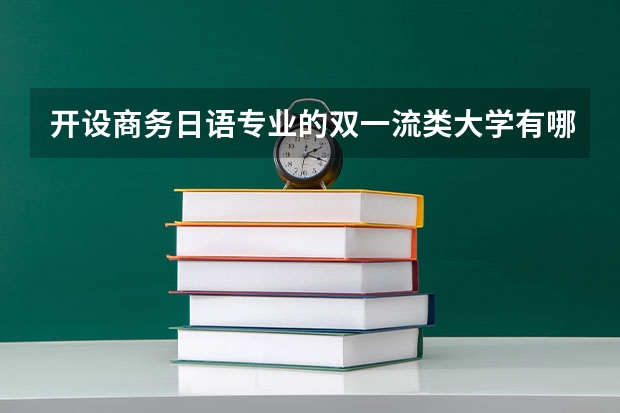 开设商务日语专业的双一流类大学有哪些