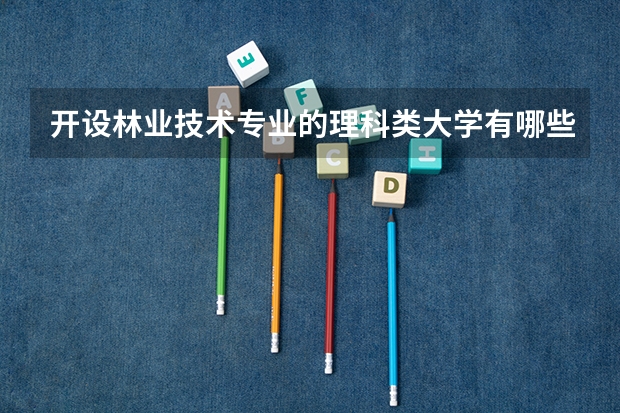 开设林业技术专业的理科类大学有哪些