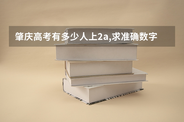 肇庆高考有多少人上2a,求准确数字。