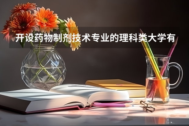 开设药物制剂技术专业的理科类大学有哪些