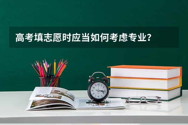 高考填志愿时应当如何考虑专业？