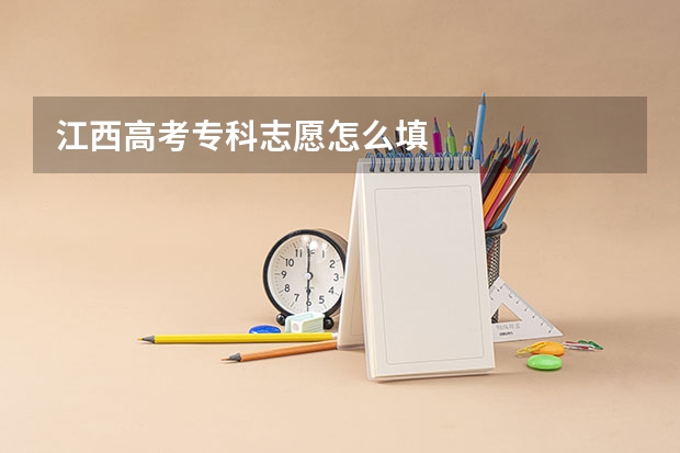 江西高考专科志愿怎么填