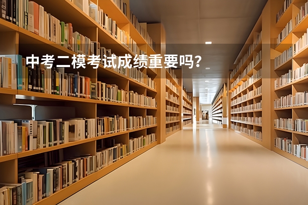 中考二模考试成绩重要吗？