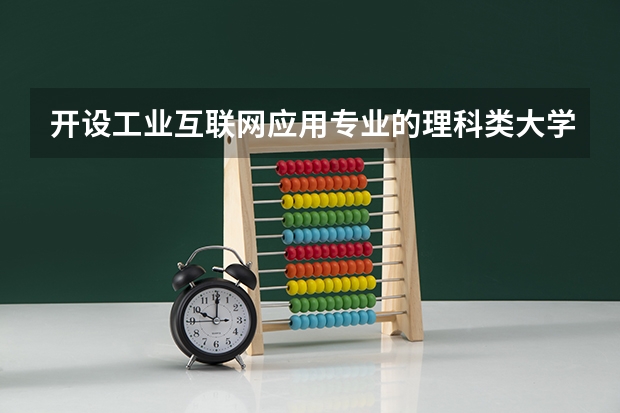 开设工业互联网应用专业的理科类大学有哪些