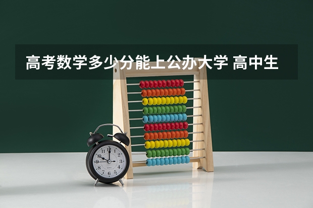 高考数学多少分能上公办大学 高中生没考上大学的概率有多低？