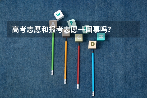 高考志愿和报考志愿一回事吗？