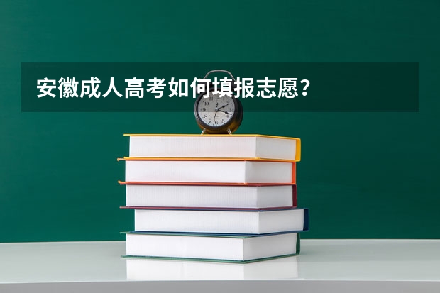 安徽成人高考如何填报志愿？