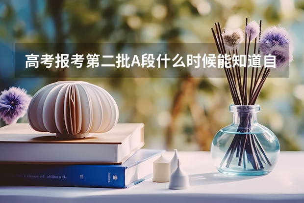 高考报考第二批A段什么时候能知道自己是否被录取