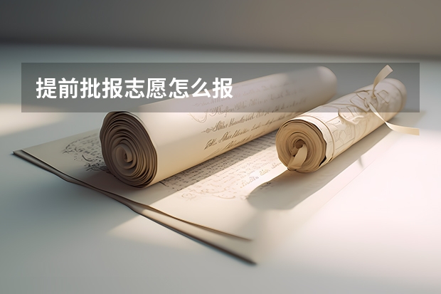 提前批报志愿怎么报