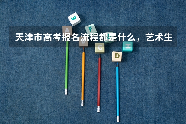天津市高考报名流程都是什么，艺术生能填报几个志愿
