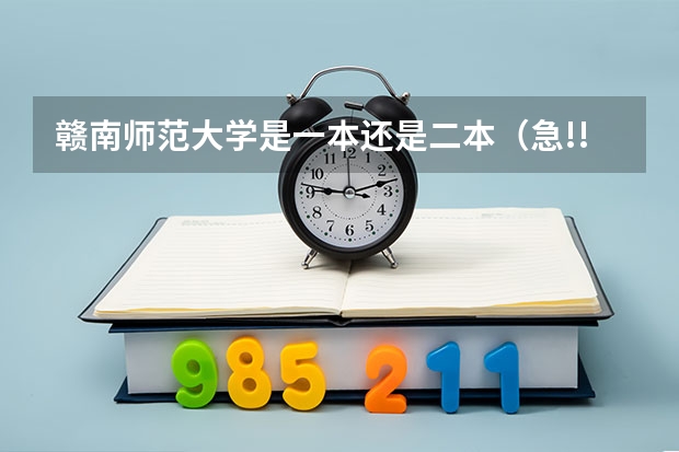 赣南师范大学是一本还是二本（急!!!!!!!!!!赣南师范学院是几本院校?）
