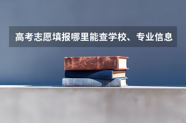 高考志愿填报哪里能查学校、专业信息，哪个平台全面准确？
