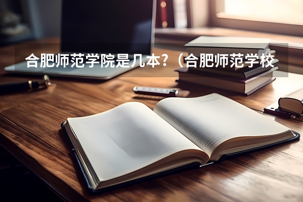 合肥师范学院是几本?（合肥师范学校属于一本还是二本）