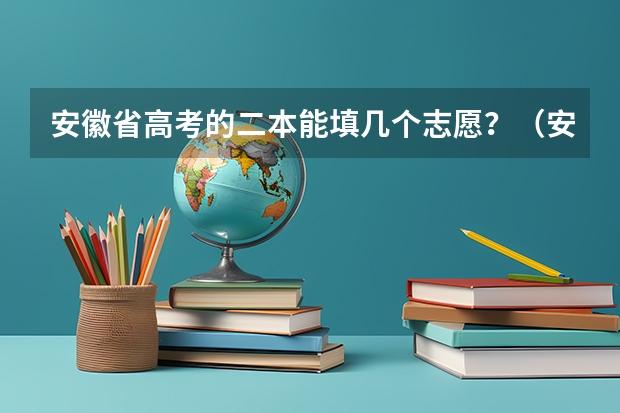 安徽省高考的二本能填几个志愿？（安徽士官招生说明 定向培养士官院校报考须知）