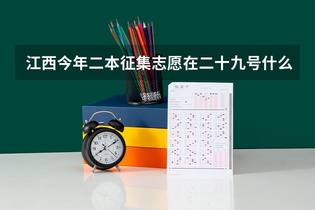 江西今年二本征集志愿在二十九号什么时间段报？
