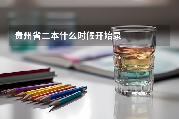 贵州省二本什么时候开始录