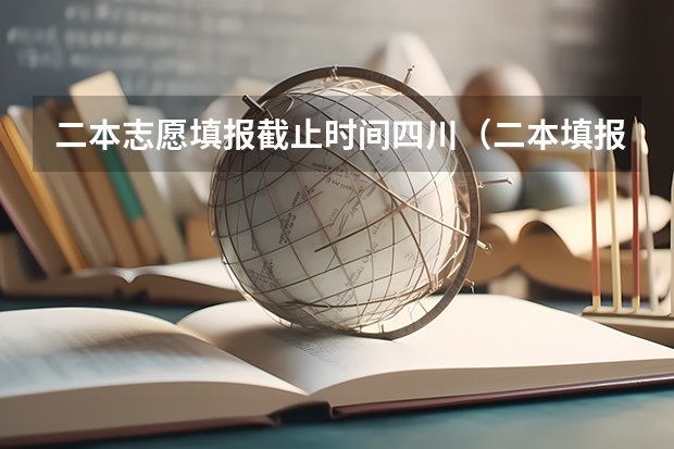 二本志愿填报截止时间四川（二本填报志愿截止时间）